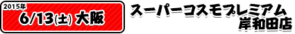 6/13スーパーコスモプレミアム岸和田店